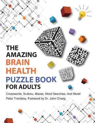 The Amazing Brain Health Puzzle Book for Adults: Crosswords, Sudoku, Mazes, Word Searches, and More! - Peter Tremblay