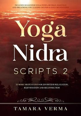 Yoga Nidra Scripts 2: More Meditations for Effortless Relaxation, Rejuvenation and Reconnection - Tamara Verma