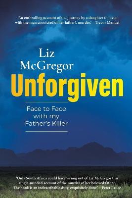 UNFORGIVEN - Face to Face with my Father's Killer - Liz Mcgregor