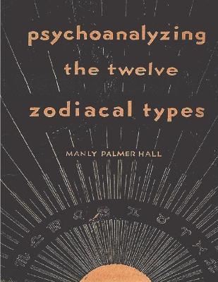 Psychoanalyzing the Twelve Zodiacal Types - Manly P. Hall