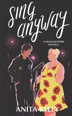 Sing Anyway: A Moonlighters novella - Anita Kelly