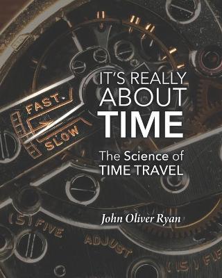 It's Really About Time: The Science of Time Travel - John Oliver Ryan