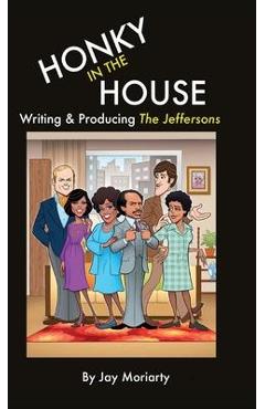 Poza produsului Honky in the House: Writing & Producing The Jeffersons - Jay Moriarty