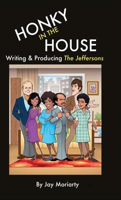 Honky in the House: Writing & Producing The Jeffersons - Jay Moriarty