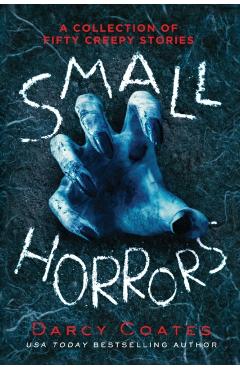 Small Horrors: A Collection of Fifty Creepy Stories - Darcy Coates