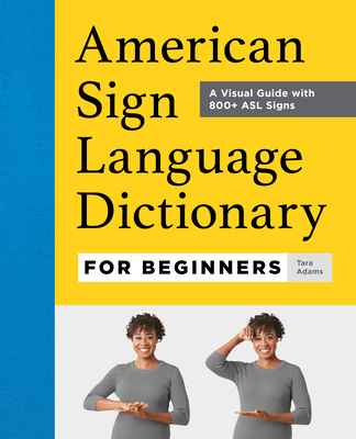 American Sign Language Dictionary for Beginners: A Visual Guide with 800+ ASL Signs - Tara Adams