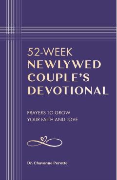 52-Week Newlywed Couples Devotional: Prayers to Grow Your Faith and Love - Chavonne Perotte
