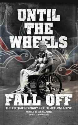 Until the Wheels Fall Off: The Extraordinary Life of Joe Paladino - Joe Paladino