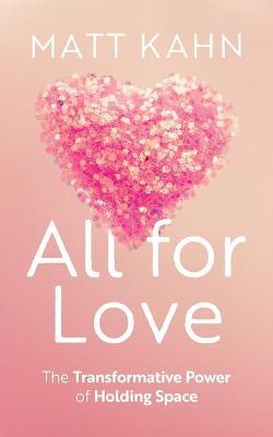 All for Love: The Transformative Power of Holding Space - Matt Kahn