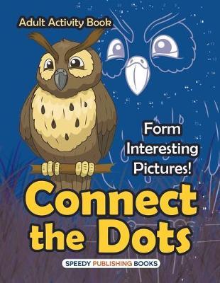 Connect the Dots Adult Activity Book -- Form Interesting Pictures! - Speedy Publishing Llc