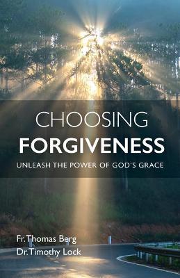 Choosing Forgiveness: Unleash the Power of God's Grace - Thomas Berg