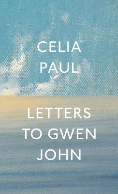Letters to Gwen John - Celia Paul