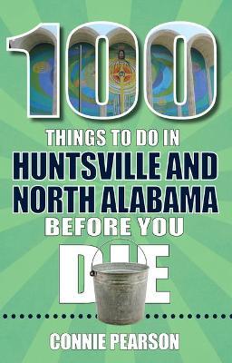 100 Things to Do in Huntsville and North Alabama Before You Die - Connie Pearson