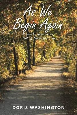 As We Begin Again: Poems of Inner Peace, Healing, Hope, and Love - Doris Washington