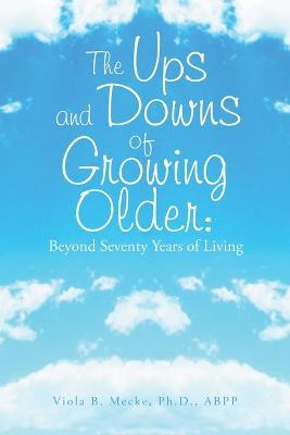 The Ups and Downs of Growing Older: Beyond Seventy Years of Living - Viola B. Mecke Abpp