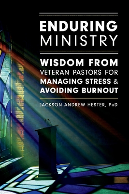 Enduring Ministry: Wisdom from Veteran Pastors for Managing Stress & Avoiding Burnout - Jackson Hester