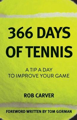 366 Days of Tennis: A Tip a Day to Improve Your Game - Rob Carver