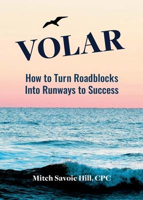 Volar: How to Turn Roadblocks Into Runways to Success - Mitch Savoie Hill