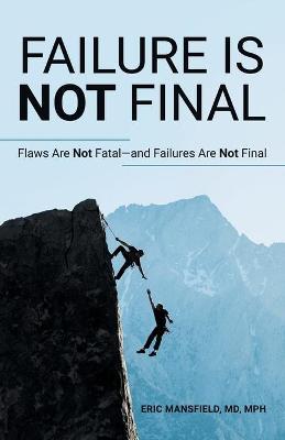 Failure Is Not Final: Flaws Are Not Fatal-And Failures Are Not Final - Eric Mansfield Mph