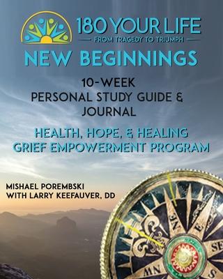 180 Your Life New Beginnings: 10-Week Personal Study Guide & Journal: Part of the 180 Your Life New Beginnings 10-Week Grief Empowerment Print & Vid - Mishael Porembski