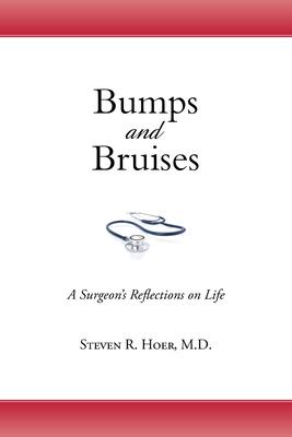 Bumps and Bruises: A Surgeon's Reflections on Life - Steven R. Hoer