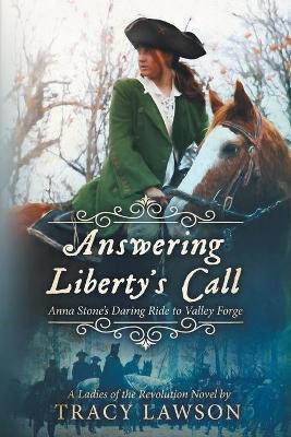 Answering Liberty's Call: Anna Stone's Daring Ride to Valley Forge - Tracy Lawson