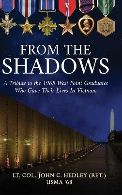 From the Shadows: A Tribute to the 1968 West Point Graduates Who Gave Their Lives in Vietnam - Lt Col John C. Hedley (ret ).