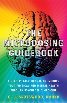The Microdosing Guidebook: A Step-By-Step Manual to Improve Your Physical and Mental Health Through Psychedelic Medicine - C. J. Spotswood