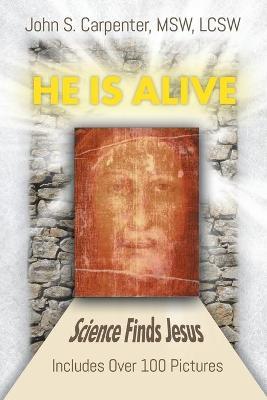 He is Alive: Science Finds Jesus - John S. Carpenter