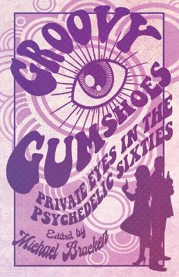 Groovy Gumshoes: Private Eyes in the Psychedelic Sixties - Michael Bracken