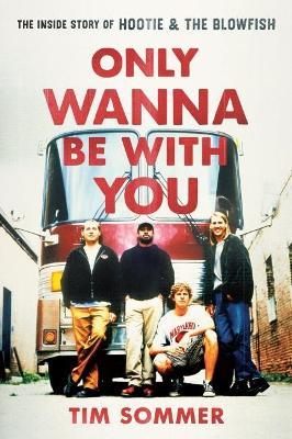 Only Wanna Be with You: The Inside Story of Hootie & the Blowfish - Tim Sommer