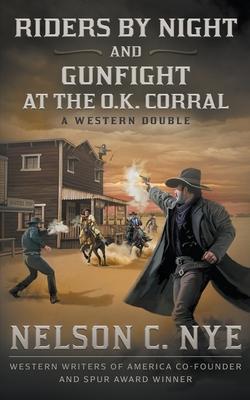 Riders By Night and Gunfight At The O.K. Corral: A Western Double - Nelson C. Nye