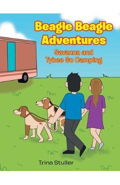Coperta cărții 'Beagle Beagle Adventures: Savanna and Tybee Go Camping - Trina Stuller'