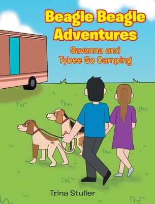 Beagle Beagle Adventures: Savanna and Tybee Go Camping - Trina Stuller