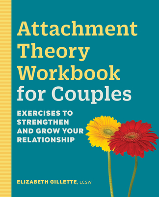 Attachment Theory Workbook for Couples: Exercises to Strengthen and Grow Your Relationship - Elizabeth Gillette
