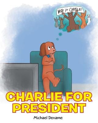 Charlie for President - Michael Dename