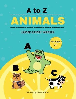 A to Z Animals: Learn My Alphabet Workbook - Lena Janson
