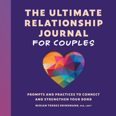 The Ultimate Relationship Journal for Couples: Prompts and Practices to Connect and Strengthen Your Bond - Miriam Torres Brinkmann