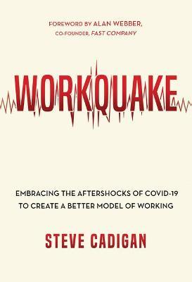 Workquake: Embracing the Aftershocks of Covid-19 to Create a Better Model of Working - Steve Cadigan