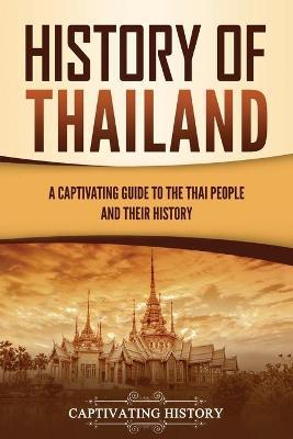 History of Thailand: A Captivating Guide to the Thai People and Their History - Captivating History