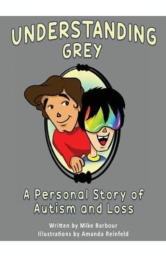 Coperta cărții 'Understanding Grey: A Personal Story of Autism and Loss - Mike Barbour'