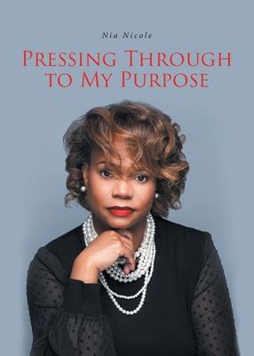Pressing Through to My Purpose - Nia Nicole