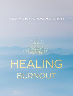 Healing Burnout, 8: A Journal to Find Peace and Purpose - Charlene Rymsha