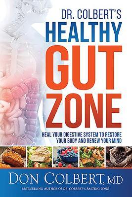 Dr. Colbert's Healthy Gut Zone: Heal Your Digestive System to Restore Your Body and Renew Your Mind - Don Colbert