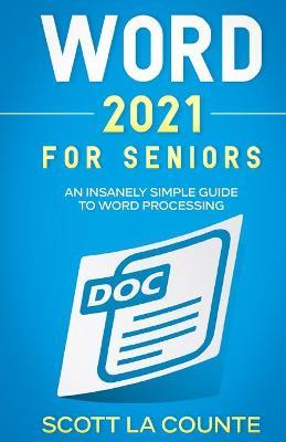 Word 2021 For Seniors: An Insanely Simple Guide to Word Processing - Scott La Counte