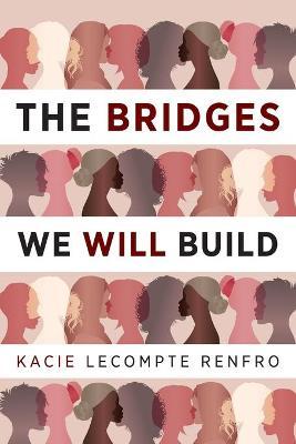The Bridges We Will Build - Kacie Lecompte Renfro