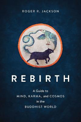 Rebirth: A Guide to Mind, Karma, and Cosmos in the Buddhist World - Roger R. Jackson