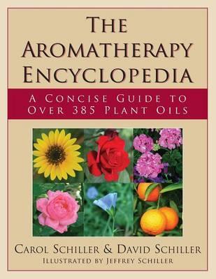 The Aromatherapy Encyclopedia: A Concise Guide to Over 395 Plant Oils [2nd Edition] - Carol Schiller