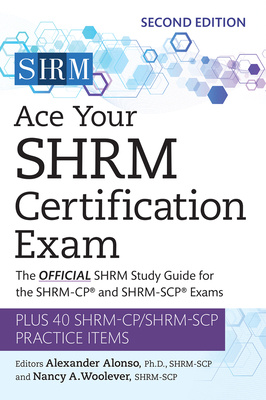 Ace Your Shrm Certification Exam: The Official Shrm Study Guide for the Shrm-Cp(r) and Shrm-Scp(r) Examsvolume 2 - Alexander Alonso