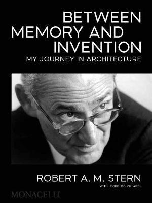 Between Memory and Invention: My Journey in Architecture - Robert A. M. Stern